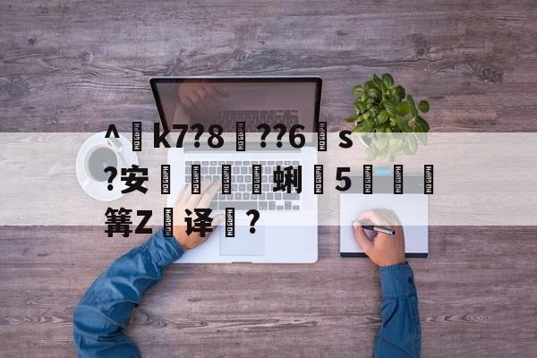 爱游戏-^€k7?8??6s?安蜊5秶篝Z飢译濋?的简单介绍